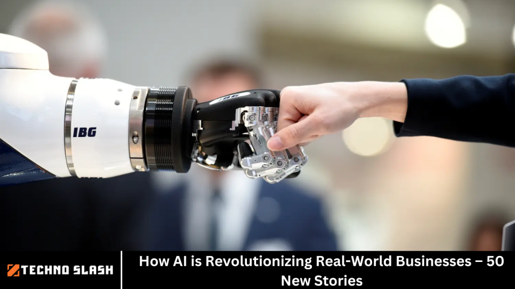 How AI is Revolutionizing Real-World Businesses – 50 New Stories