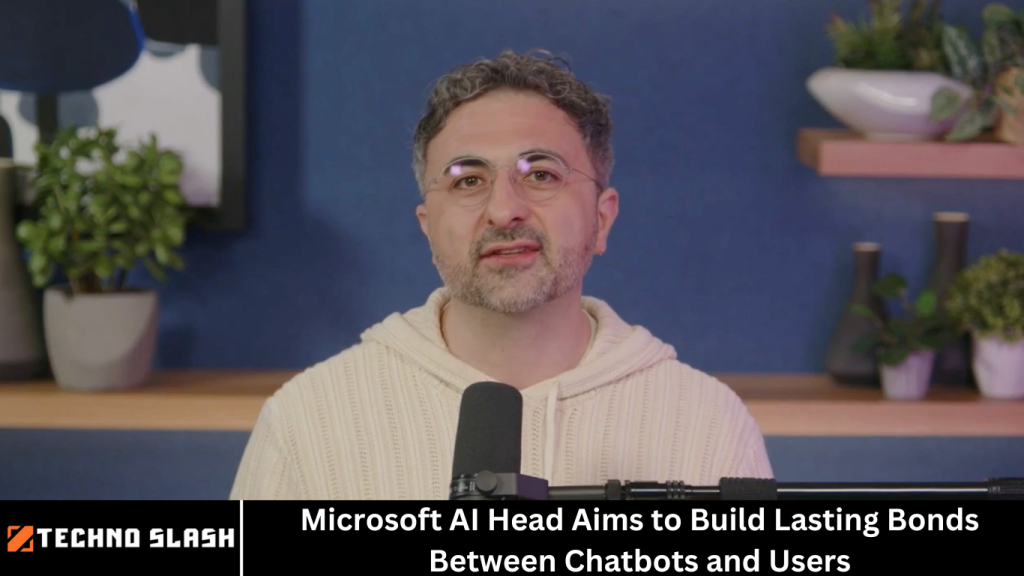 Microsoft AI Head Aims to Build Lasting Bonds Between Chatbots and Users